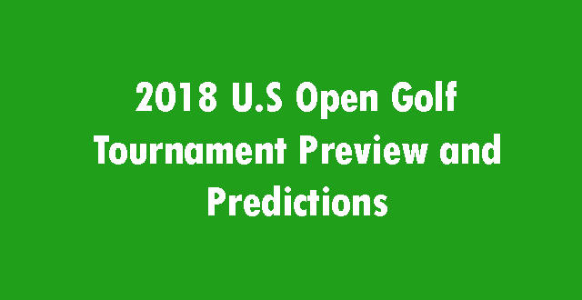 2018 U.S Open Golf Tournament Preview and Predictions