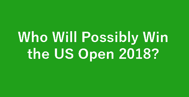 Who Will Win the US Open 2018?